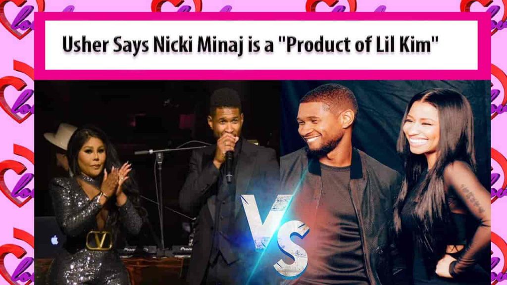 USHER SAID NICKI MINAJ IS THE PRODUCT OF LIL KIM